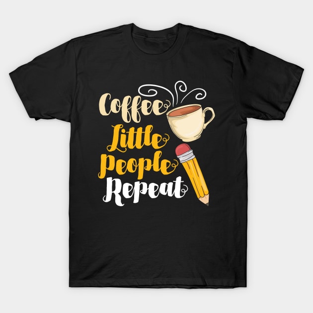 Coffee Little People Repeat - Funny Daycare Teacher and Nursing Gifts T-Shirt by Shirtbubble